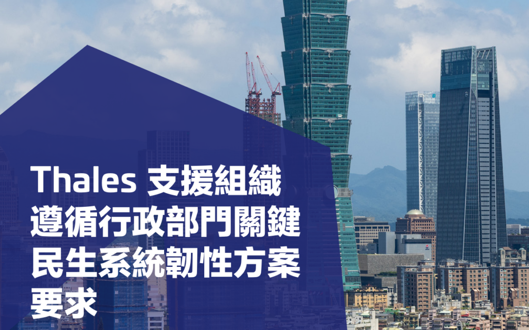 Thales 協助機關遵循政府《關鍵民生系統韌性方案》要求